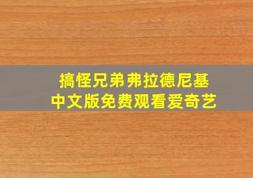 搞怪兄弟弗拉德尼基中文版免费观看爱奇艺