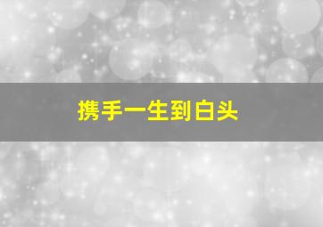 携手一生到白头