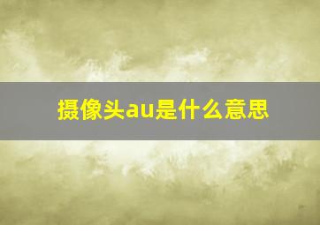 摄像头au是什么意思