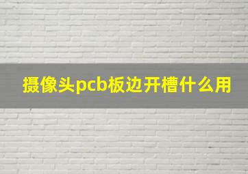 摄像头pcb板边开槽什么用