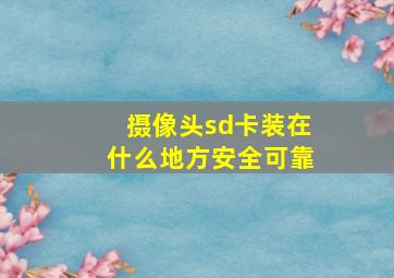 摄像头sd卡装在什么地方安全可靠