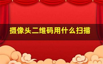 摄像头二维码用什么扫描