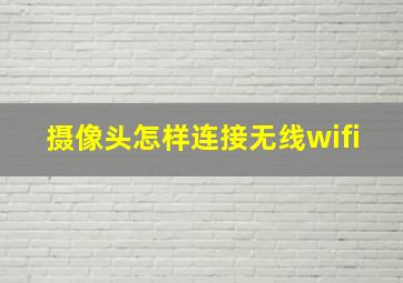 摄像头怎样连接无线wifi