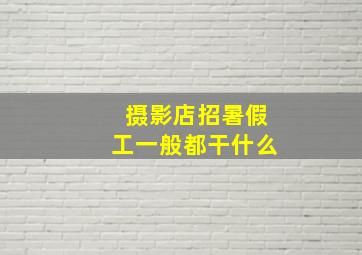 摄影店招暑假工一般都干什么