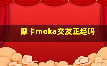 摩卡moka交友正经吗