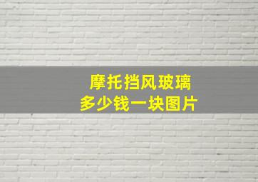 摩托挡风玻璃多少钱一块图片