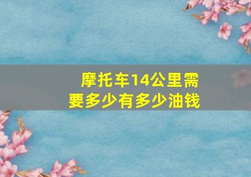 摩托车14公里需要多少有多少油钱