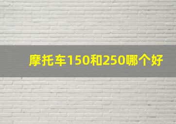 摩托车150和250哪个好