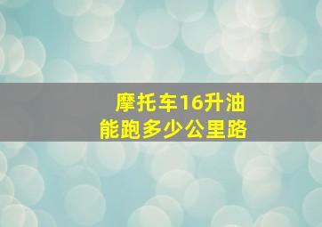 摩托车16升油能跑多少公里路