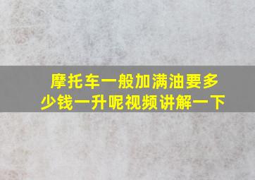 摩托车一般加满油要多少钱一升呢视频讲解一下