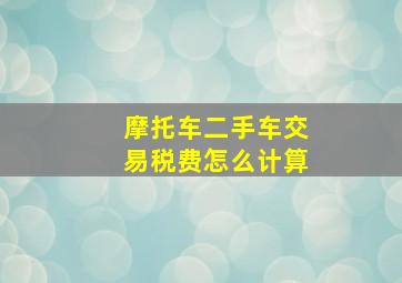 摩托车二手车交易税费怎么计算