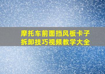 摩托车前面挡风板卡子拆卸技巧视频教学大全