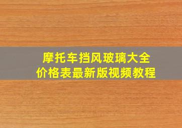 摩托车挡风玻璃大全价格表最新版视频教程