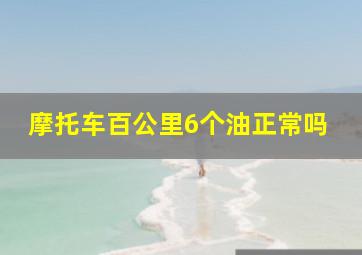 摩托车百公里6个油正常吗