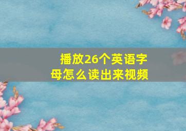 播放26个英语字母怎么读出来视频