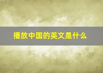 播放中国的英文是什么