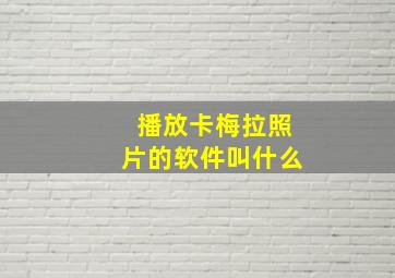 播放卡梅拉照片的软件叫什么