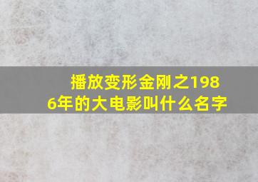 播放变形金刚之1986年的大电影叫什么名字