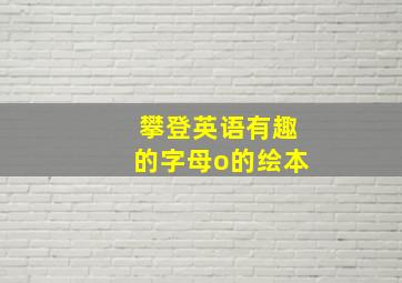 攀登英语有趣的字母o的绘本