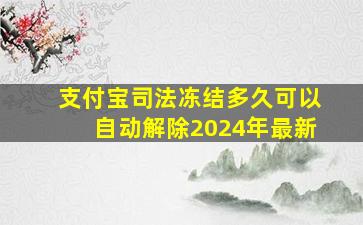 支付宝司法冻结多久可以自动解除2024年最新