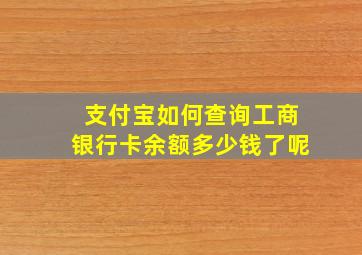 支付宝如何查询工商银行卡余额多少钱了呢