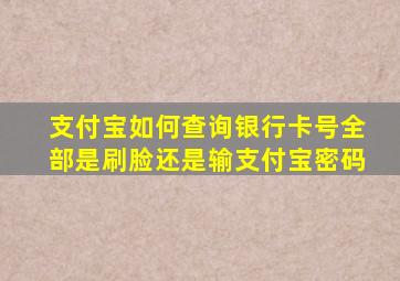 支付宝如何查询银行卡号全部是刷脸还是输支付宝密码