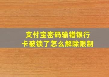 支付宝密码输错银行卡被锁了怎么解除限制