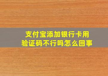 支付宝添加银行卡用验证码不行吗怎么回事