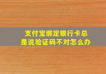 支付宝绑定银行卡总是说验证码不对怎么办