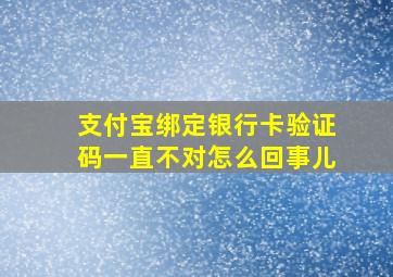 支付宝绑定银行卡验证码一直不对怎么回事儿