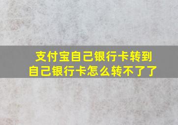 支付宝自己银行卡转到自己银行卡怎么转不了了