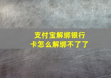 支付宝解绑银行卡怎么解绑不了了