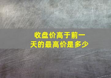 收盘价高于前一天的最高价是多少