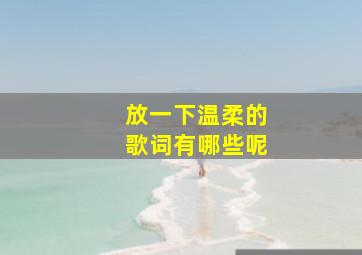 放一下温柔的歌词有哪些呢