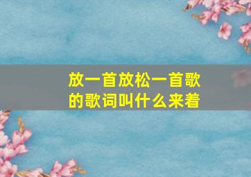 放一首放松一首歌的歌词叫什么来着