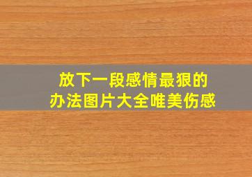 放下一段感情最狠的办法图片大全唯美伤感