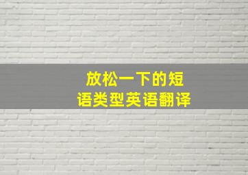 放松一下的短语类型英语翻译