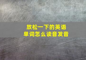 放松一下的英语单词怎么读音发音