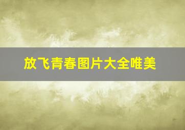 放飞青春图片大全唯美