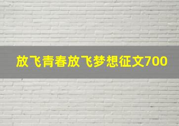 放飞青春放飞梦想征文700