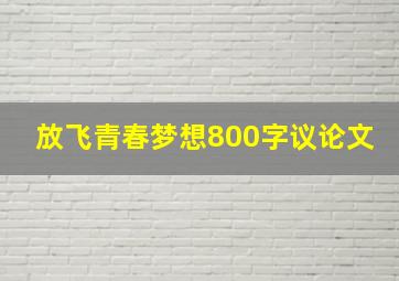 放飞青春梦想800字议论文