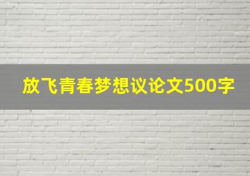 放飞青春梦想议论文500字