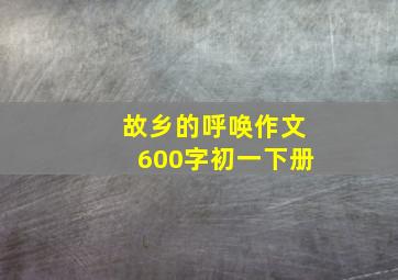 故乡的呼唤作文600字初一下册