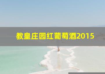 教皇庄园红葡萄酒2015