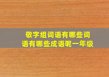 敬字组词语有哪些词语有哪些成语呢一年级