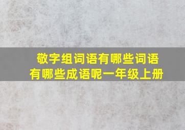 敬字组词语有哪些词语有哪些成语呢一年级上册