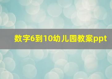 数字6到10幼儿园教案ppt