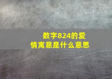 数字824的爱情寓意是什么意思