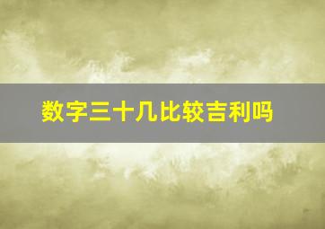 数字三十几比较吉利吗