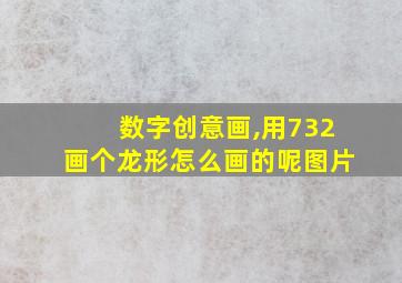 数字创意画,用732画个龙形怎么画的呢图片